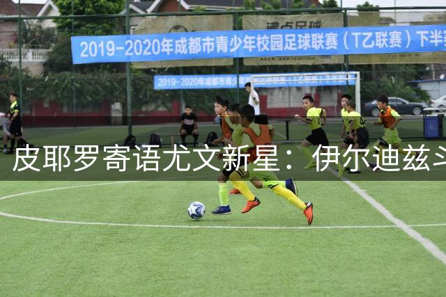 皮耶罗寄语尤文新星：伊尔迪兹斗志惊人 穆阿尼实力无需质疑